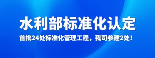 水利部認(rèn)定！首批24處標(biāo)準(zhǔn)化管理工程，我司參建2處！